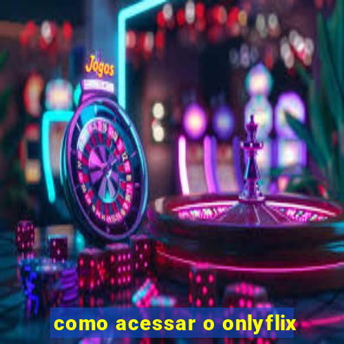 como acessar o onlyflix